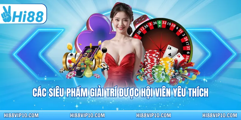 Các siêu phẩm giải trí được hội viên yêu thích