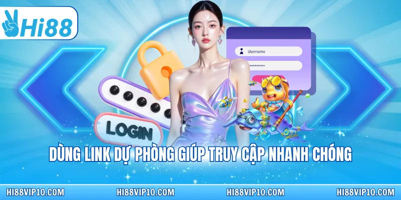 Dùng link dự phòng giúp truy cập nhanh chóng