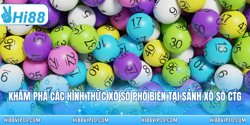 Khám phá các hình thức xổ số phổ biến tại sảnh xổ số CTG
