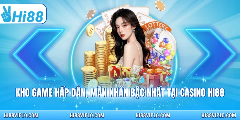 Kho game hấp dẫn, mãn nhãn bậc nhất tại Casino Hi88 