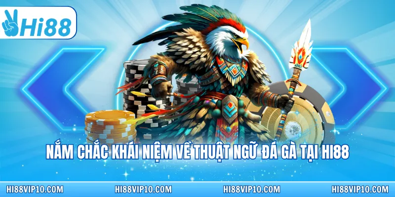 Nắm chắc khái niệm về thuật ngữ đá gà tại Hi88
