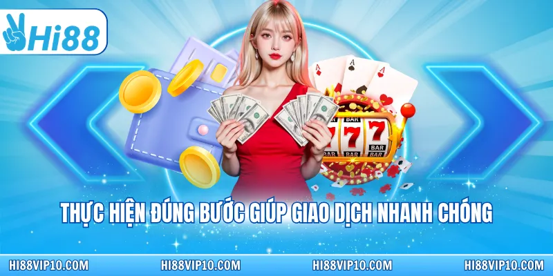Thực hiện đúng bước giúp giao dịch nhanh chóng
